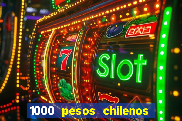 1000 pesos chilenos em reais